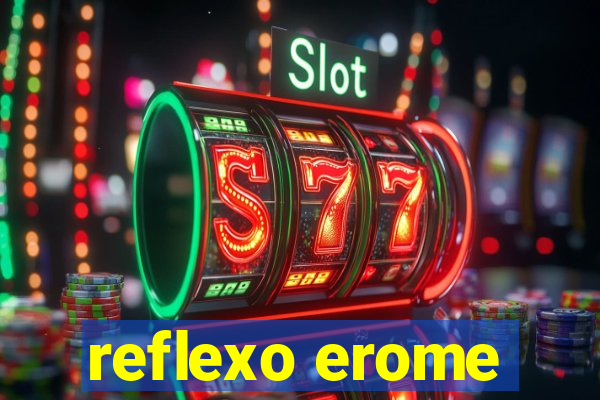 reflexo erome